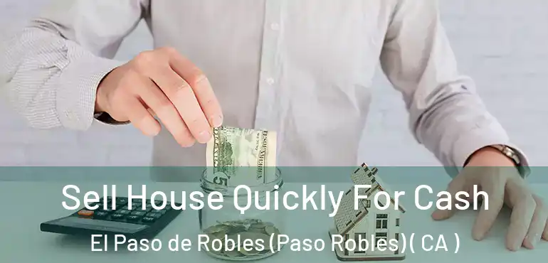  Sell House Quickly For Cash El Paso de Robles (Paso Robles) ( CA )