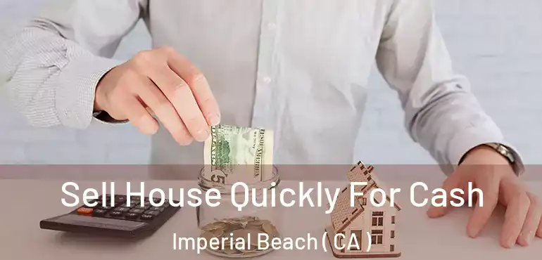  Sell House Quickly For Cash Imperial Beach ( CA )