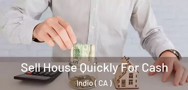 Sell House Quickly For Cash Indio ( CA )