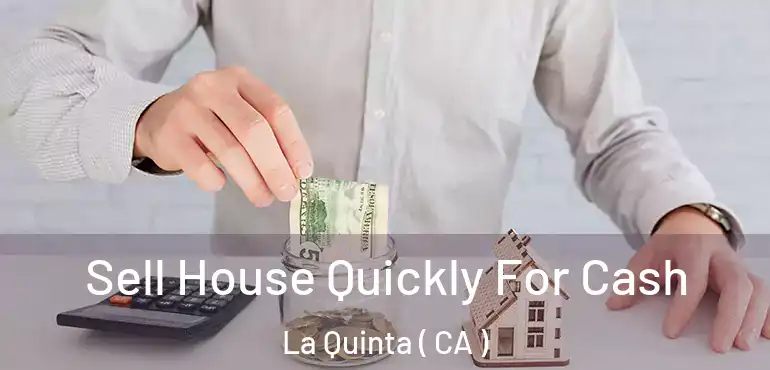  Sell House Quickly For Cash La Quinta ( CA )