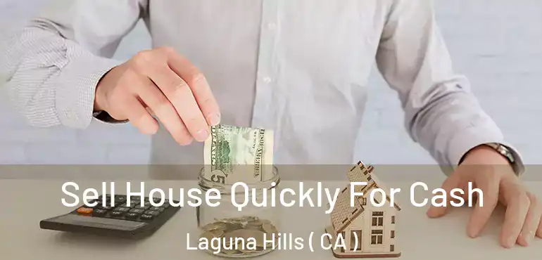 Sell House Quickly For Cash Laguna Hills ( CA )