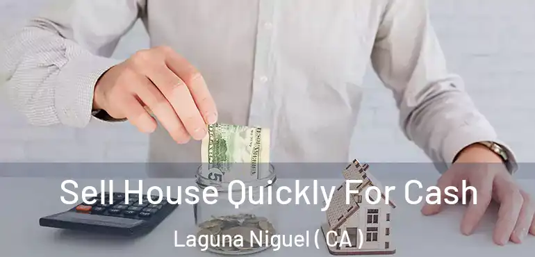  Sell House Quickly For Cash Laguna Niguel ( CA )