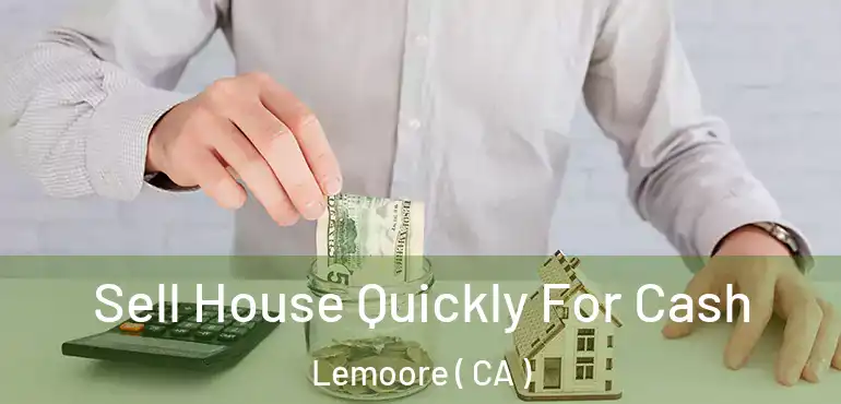  Sell House Quickly For Cash Lemoore ( CA )