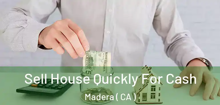  Sell House Quickly For Cash Madera ( CA )