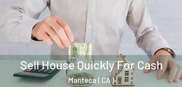 Sell House Quickly For Cash Manteca ( CA )