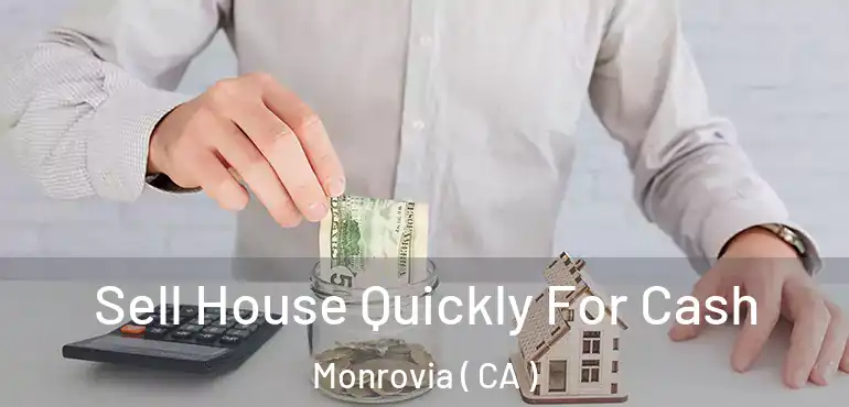 Sell House Quickly For Cash Monrovia ( CA )