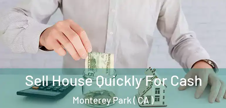  Sell House Quickly For Cash Monterey Park ( CA )
