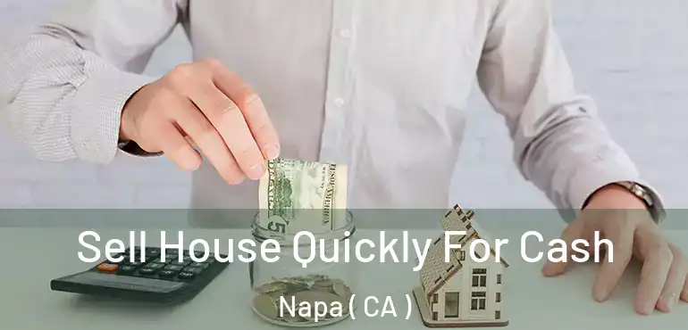 Sell House Quickly For Cash Napa ( CA )