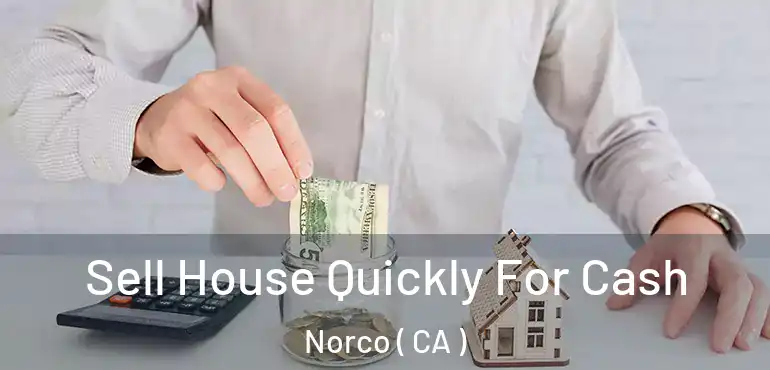  Sell House Quickly For Cash Norco ( CA )