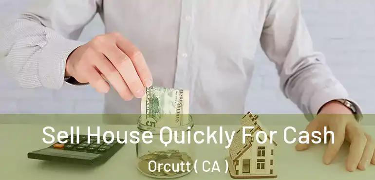  Sell House Quickly For Cash Orcutt ( CA )