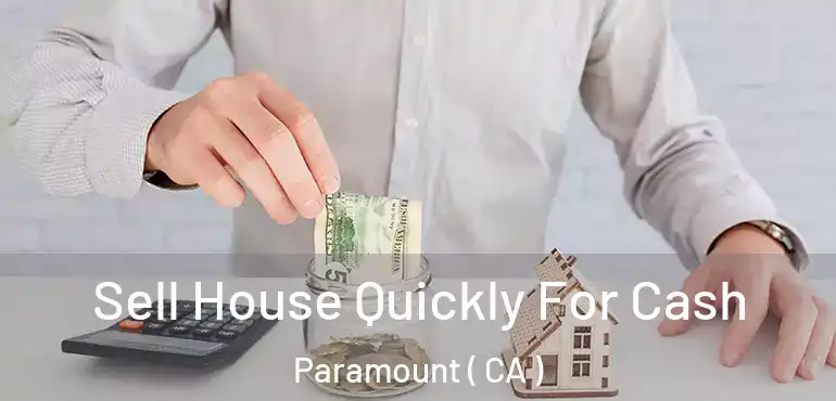 Sell House Quickly For Cash Paramount ( CA )
