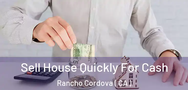 Sell House Quickly For Cash Rancho Cordova ( CA )
