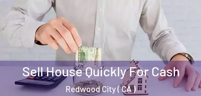 Sell House Quickly For Cash Redwood City ( CA )