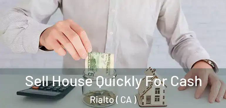  Sell House Quickly For Cash Rialto ( CA )