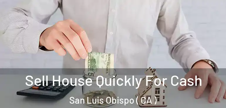 Sell House Quickly For Cash San Luis Obispo ( CA )