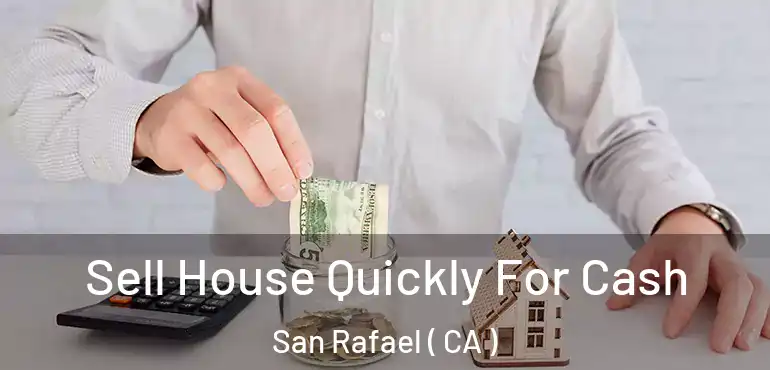Sell House Quickly For Cash San Rafael ( CA )