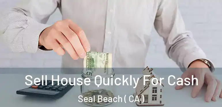  Sell House Quickly For Cash Seal Beach ( CA )