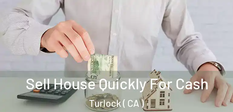 Sell House Quickly For Cash Turlock ( CA )