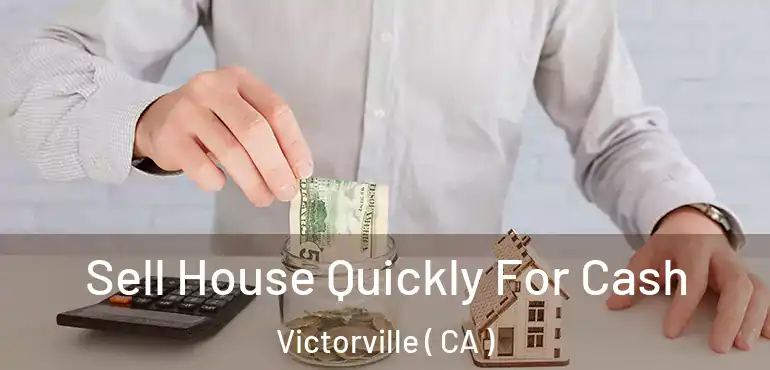  Sell House Quickly For Cash Victorville ( CA )