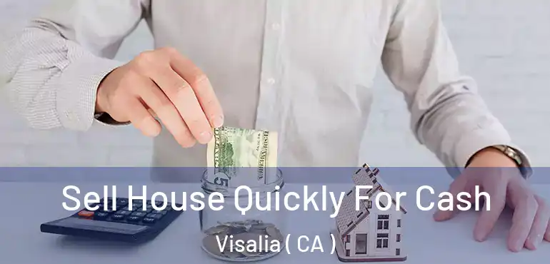  Sell House Quickly For Cash Visalia ( CA )