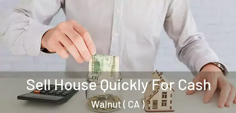  Sell House Quickly For Cash Walnut ( CA )
