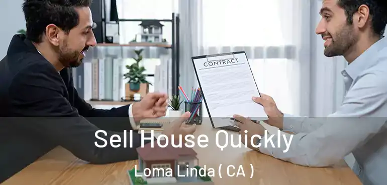  Sell House Quickly Loma Linda ( CA )