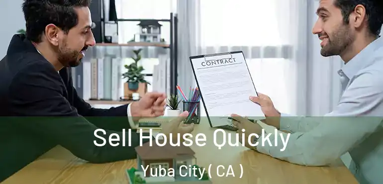 Sell House Quickly Yuba City ( CA )