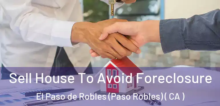 Sell House To Avoid Foreclosure El Paso de Robles (Paso Robles) ( CA )