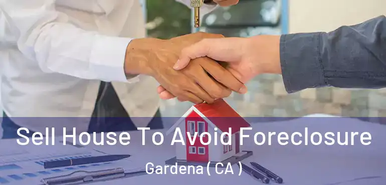  Sell House To Avoid Foreclosure Gardena ( CA )