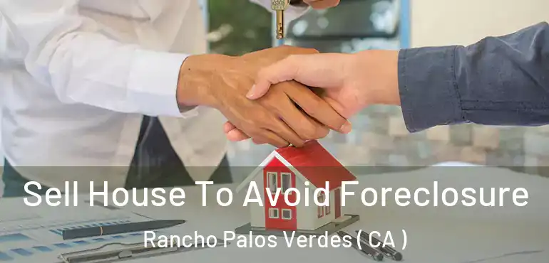  Sell House To Avoid Foreclosure Rancho Palos Verdes ( CA )