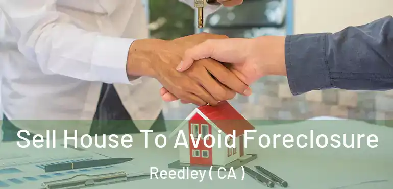  Sell House To Avoid Foreclosure Reedley ( CA )