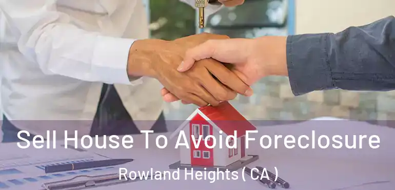 Sell House To Avoid Foreclosure Rowland Heights ( CA )