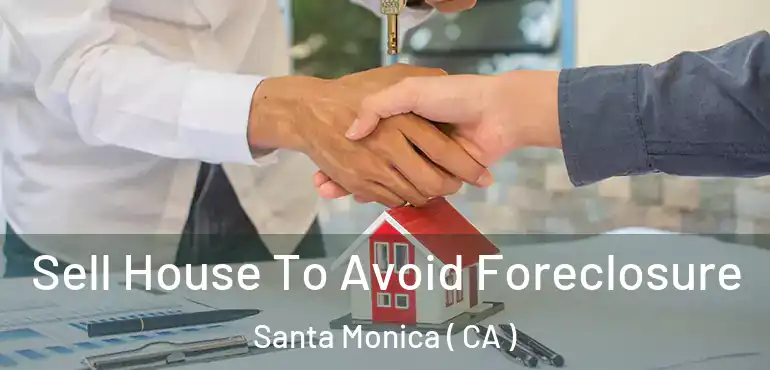 Sell House To Avoid Foreclosure Santa Monica ( CA )