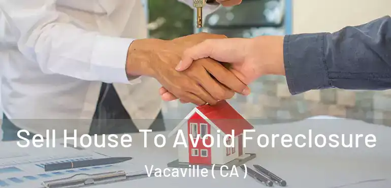  Sell House To Avoid Foreclosure Vacaville ( CA )