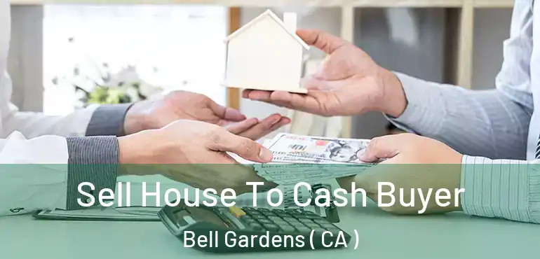  Sell House To Cash Buyer Bell Gardens ( CA )
