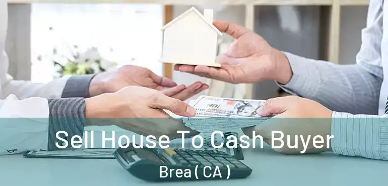 Sell House To Cash Buyer Brea ( CA )