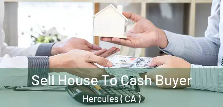 Sell House To Cash Buyer Hercules ( CA )