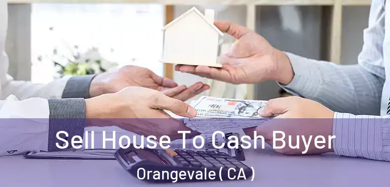 Sell House To Cash Buyer Orangevale ( CA )