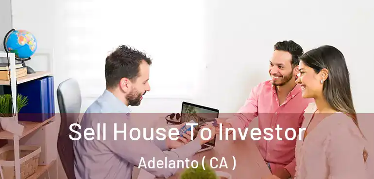 Sell House To Investor Adelanto ( CA )