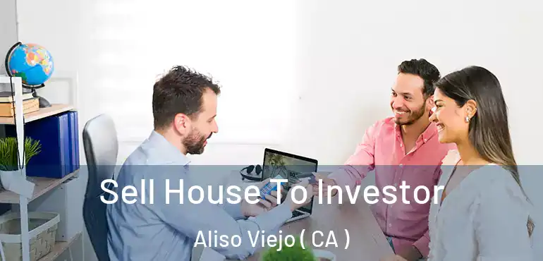 Sell House To Investor Aliso Viejo ( CA )
