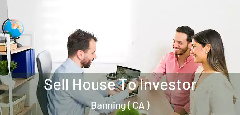 Sell House To Investor Banning ( CA )