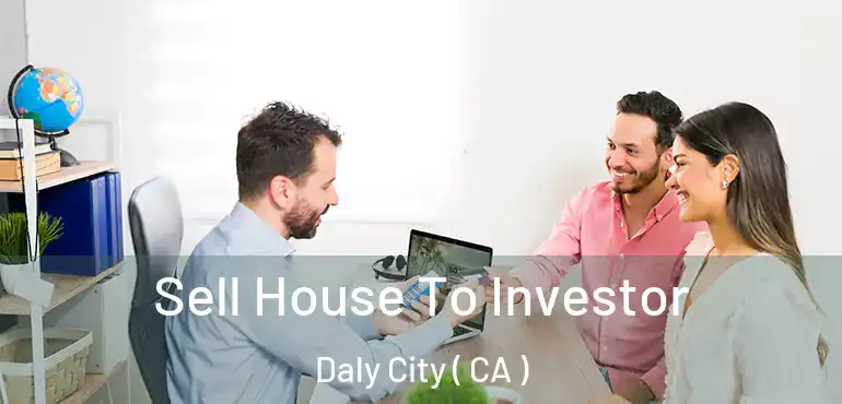 Sell House To Investor Daly City ( CA )