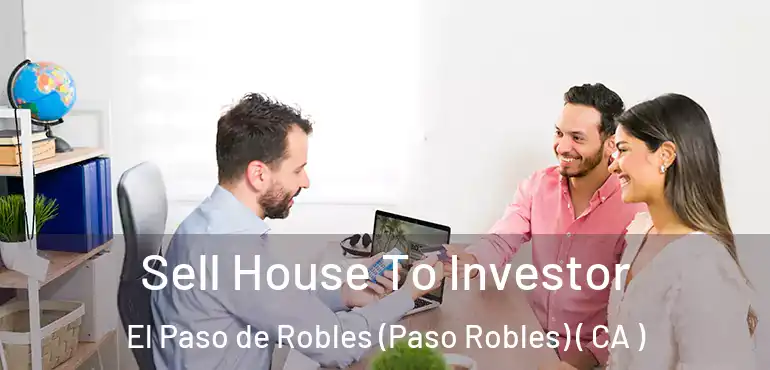 Sell House To Investor El Paso de Robles (Paso Robles) ( CA )