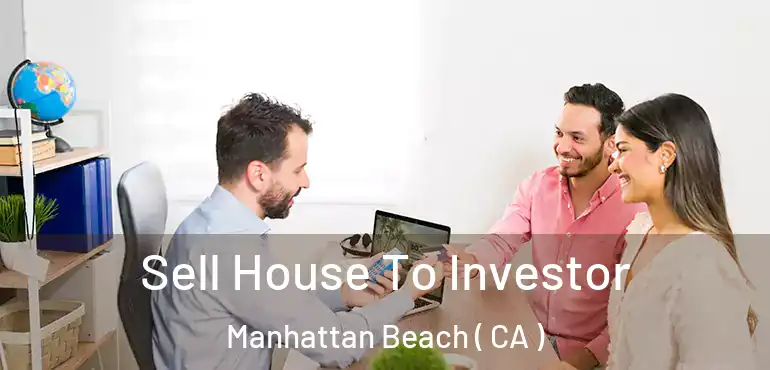 Sell House To Investor Manhattan Beach ( CA )