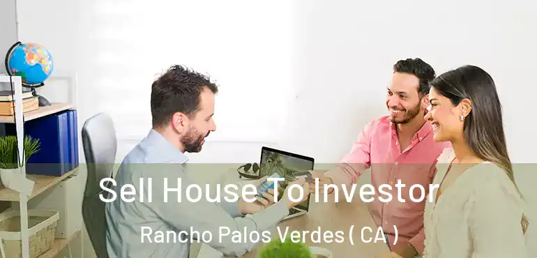  Sell House To Investor Rancho Palos Verdes ( CA )
