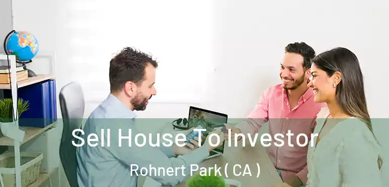  Sell House To Investor Rohnert Park ( CA )