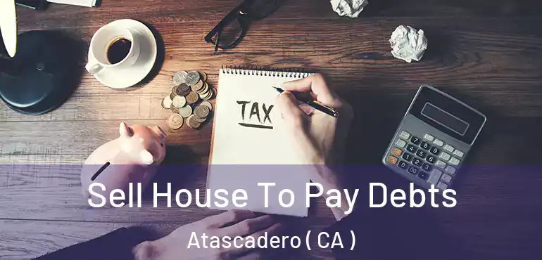  Sell House To Pay Debts Atascadero ( CA )