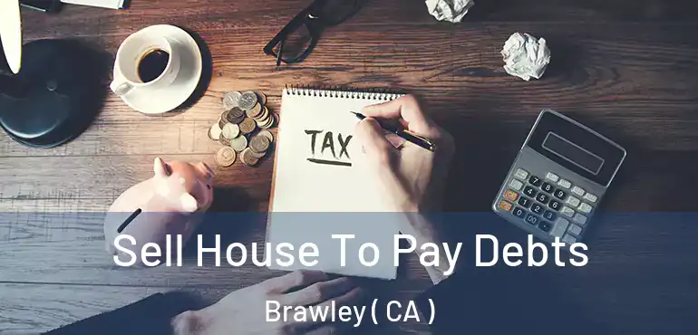  Sell House To Pay Debts Brawley ( CA )