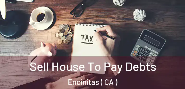 Sell House To Pay Debts Encinitas ( CA )