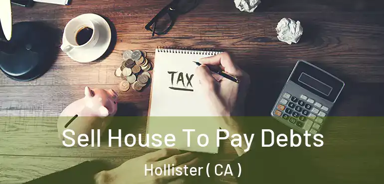 Sell House To Pay Debts Hollister ( CA )